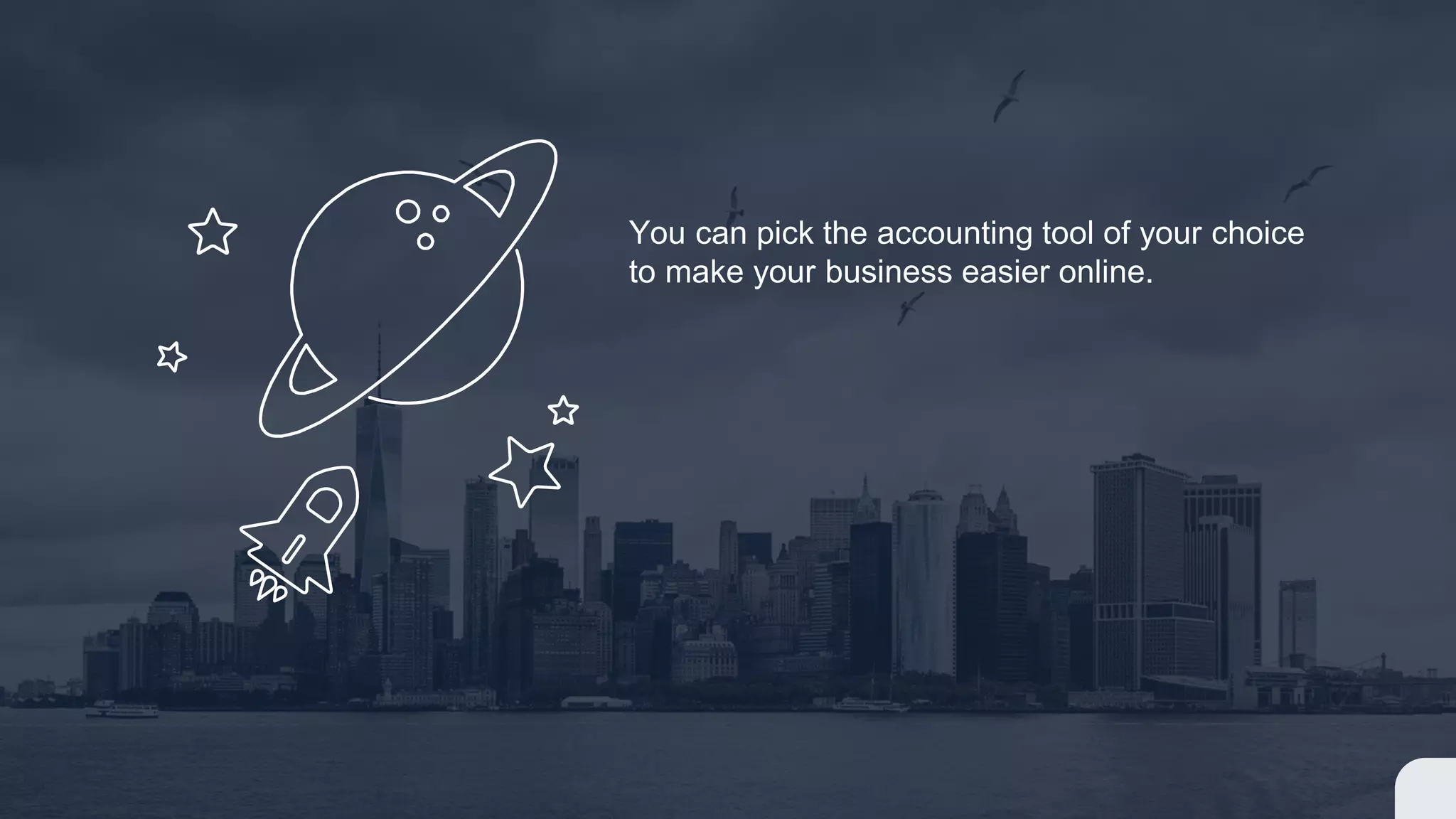 You can pick the accounting tool of your choice
to make your business easier online.
 