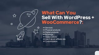 What Can You
Sell With WordPress +
WooCommerce?:
➔ Services
➔ Physical products
➔ Digital products
➔ Bookings
➔ Subscriptions
➔ Use it as an affiliate site
➔ Customization
 