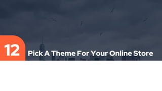 Pick A Theme For Your Online Store
12
 