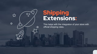 Shipping
Extensions:
This helps with the integration of your store with
official shipping rates.
 