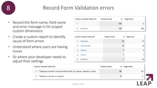 Record Form Validation errors
• Record the form name, field name
and error message in hit scoped
custom dimensions
• Create a custom report to identify
cause of form errors
• Understand where users are having
issues
• Or where your developer needs to
adjust their settings
8
@peter_oneill
 