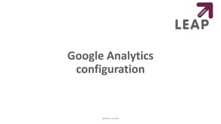 Google Analytics
configuration
@peter_oneill
 