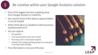 Be creative within your Google Analytics solution
• One of the biggest barriers to getting value
from Google Analytics is Creativity
• You need to think of the data to capture before
it can be tracked
• What information is needed to inform business
questions/actions??
• You can capture
• the weather
• how many product sizes are in stock
• how long until a subscription expires
• whether the holiday booking people are looking for
is during school holidays
• This information is not out of the box
5
@peter_oneill
 