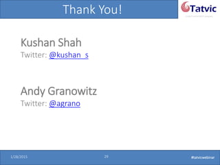 #tatvicwebinar
A GACP and GTMCP company
1/28/2015 29 #tatvicwebinar
Kushan Shah
Twitter: @kushan_s
Thank You!
Andy Granowitz
Twitter: @agrano
 