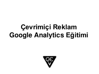 Çevrimiçi Reklam
Google Analytics Eğitimi
 