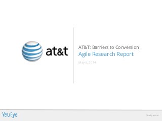 AT&T: Barriers to Conversion
Agile Research Report
May 6, 2014
YouEye.com
 