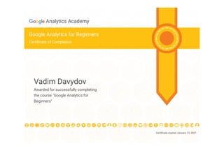 Certi cate expires January 13, 2021
Analytics Academy
Google Analytics for Beginners
Certi cate of Completion
Vadim Davydov
Awarded for successfully completing
the course "Google Analytics for
Beginners"
 