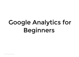 Google Analytics for
Google Analytics for
Beginners
Beginners
© Daragh Walsh
 
