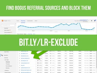 find bogus referral sources and block them
bit.ly/lr-exclude
 