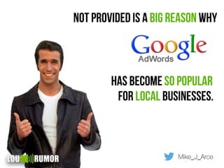 not provided is a big reason why
has become so popular
for local businesses.
Mike_J_Arce
 