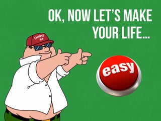 ok, now let’s make
your life…
 