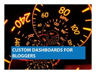 CUSTOM DASHBOARDS FOR
BLOGGERS
 