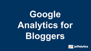 Google
Analytics for
Bloggers
 