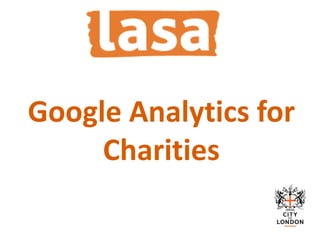Google	Ad	Grants	for	Charities
Google	Analytics	for	
Charities
 