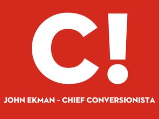 John Ekman – Chief Conversionista
              @conversionista
 