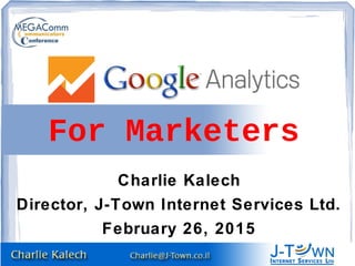 Charlie Kalech
Director, J-Town Internet Services Ltd.
February 26, 2015
For MarketersFor Marketers
 