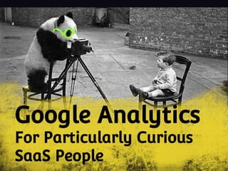 Google Analytics
For Particularly Curious SaaS People
 