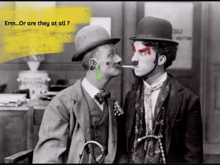 Erm...Or are they at all ?
 