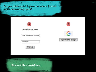 Do you think social logins can reduce friction
while onboarding users?
Do you think social logins can reduce friction
while onboarding users?
Find out. Run an A/B test.
 