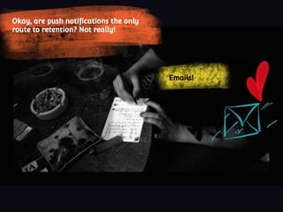 Emails!
Okay, are push notifications the only
route to retention? Not really!
 