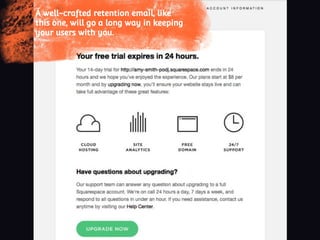 A well-crafted retention email, like
this one, will go a long way in keeping
your users with you.
 