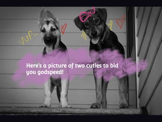 Here’s a picture of two cuties to bid
you godspeed!
 