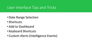 User Interface Tips and Tricks
• Date Range Selection
• Shortcuts
• Add to Dashboard
• Keyboard Shortcuts
• Custom Alerts (Intelligence Events)
 