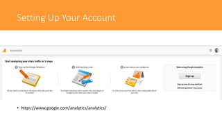 Setting Up Your Account
• https://www.google.com/analytics/analytics/
 