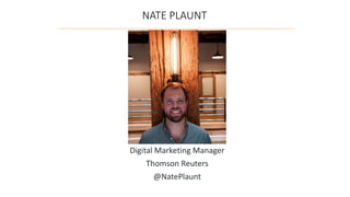 NATE PLAUNT
Digital Marketing Manager
Thomson Reuters
@NatePlaunt
 