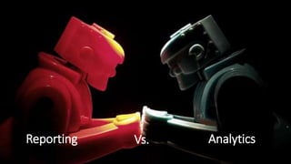 Reporting Vs. Analytics
 