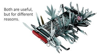 Both are useful,
but for different
reasons.
 