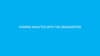 SHARING ANALYTICS WITH THE ORGANIZATION
 