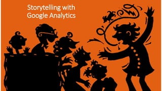 Storytelling with
Google Analytics
 