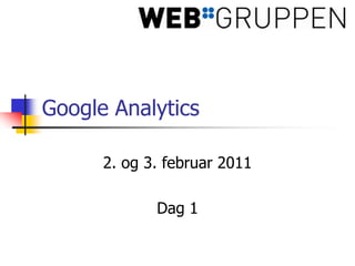Google Analytics 2. og 3. februar 2011 Dag 1 