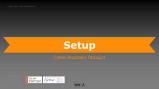 CORSO ANALYTICS FUNDAMENTAL
Setup
Come impostare l’account
 