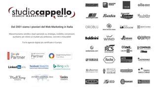 CORSO ANALYTICS FUNDAMENTAL
Dal 2001 siamo i pionieri del Web Marketing in Italia
Massimizziamo vendite e lead operando su strategia, visibilità, conversioni;
puntiamo per istinto ai risultati più ambiziosi, concreti e misurabili!
Tra le agenzie digital più certificate in Europa:
 