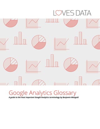 Google Analytics Glossary
A guide to the most important Google Analytics terminology by Benjamin Mangold
 