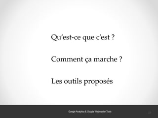 Qu’est-ce que c’est ?
Comment ça marche ?
Les outils proposés
25Google Analytics & Google Webmaster Tools
 