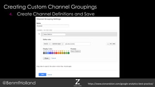 Creating Custom Channel Groupings
@BenmfHolland
4. Create Channel Definitions and Save
https://www.zionandzion.com/google-analytics-best-practice/
 