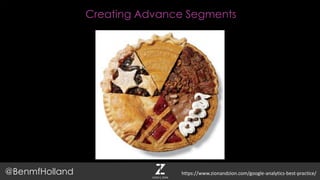 Creating Advance Segments
@BenmfHolland https://www.zionandzion.com/google-analytics-best-practice/
 