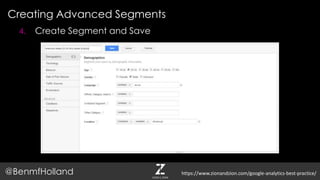 Creating Advanced Segments
@BenmfHolland https://www.zionandzion.com/google-analytics-best-practice/
4. Create Segment and Save
 