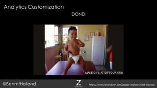 Analytics Customization
@BenmfHolland
DONE!
https://www.zionandzion.com/google-analytics-best-practice/
 