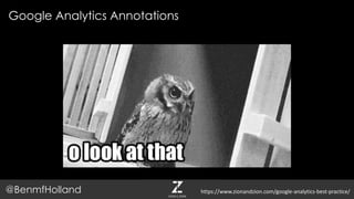 Google Analytics Annotations
@BenmfHolland https://www.zionandzion.com/google-analytics-best-practice/
 
