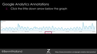 Google Analytics Annotations
@BenmfHolland
2. Click the little down arrow below the graph
https://www.zionandzion.com/google-analytics-best-practice/
 