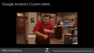 Google Analytics Custom Alerts
@BenmfHolland https://www.zionandzion.com/google-analytics-best-practice/
 