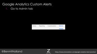Google Analytics Custom Alerts
@BenmfHolland
1. Go to Admin tab
https://www.zionandzion.com/google-analytics-best-practice/
 