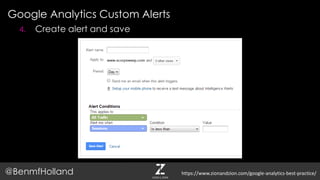 Google Analytics Custom Alerts
@BenmfHolland
4. Create alert and save
https://www.zionandzion.com/google-analytics-best-practice/
 
