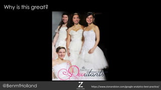 Why is this great?
@BenmfHolland https://www.zionandzion.com/google-analytics-best-practice/
 