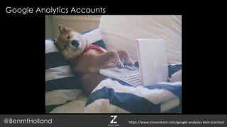 Google Analytics Accounts
@BenmfHolland https://www.zionandzion.com/google-analytics-best-practice/
 
