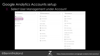 Google Analytics Accounts setup
@BenmfHolland
2. Select User Management under Account
https://www.zionandzion.com/google-analytics-best-practice/
 